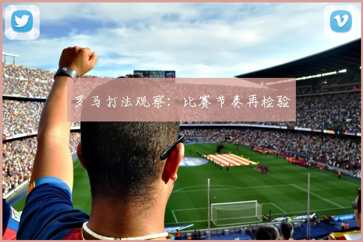 罗马打法观察：比赛节奏再检验