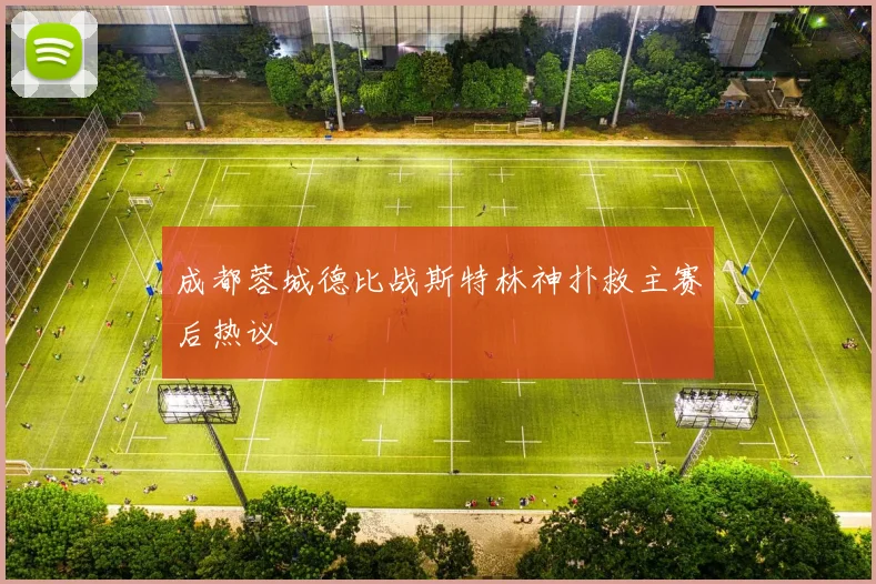 成都蓉城德比战斯特林神扑救主赛后热议