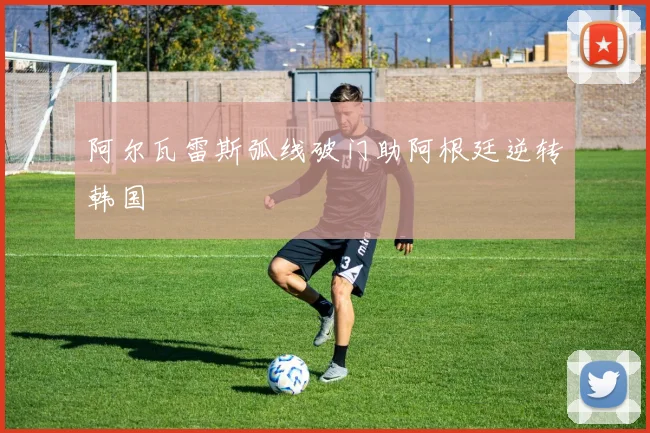 阿尔瓦雷斯弧线破门助阿根廷逆转韩国