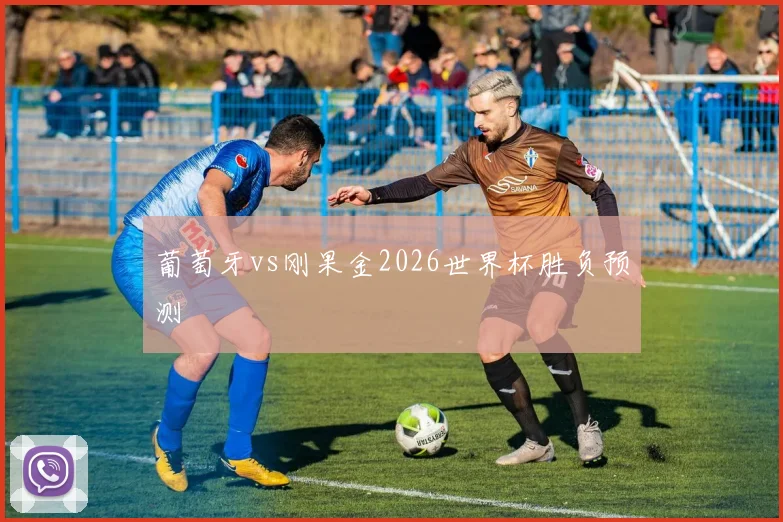 葡萄牙vs刚果金2026世界杯胜负预测